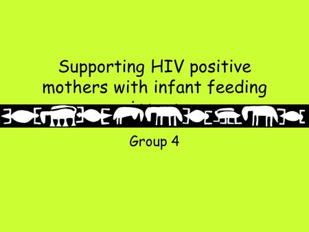 Supporting HIV positive mothers with infant feeding issues Group 4.