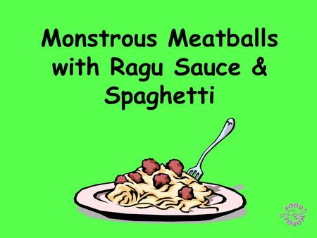 Monstrous Meatballs with Ragu Sauce & Spaghetti. Ingredients for the Ragu Sauce: 1 onion, 1 clove garlic, 1 carrot, 1 celery, 1 bay leaf 400g can tomatoes,
