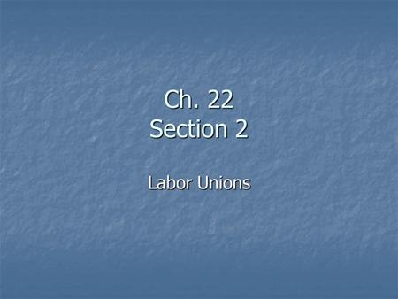 Ch. 22 Section 2 Labor Unions. Organized Labor Labor Unions are groups of workers who band together to have a better chance to obtain higher pay and better.
