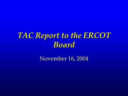 TAC Report to the ERCOT Board November 16, 2004. 2 Summary Notifications:Notifications: –Operating Guide Revisions –Retail Market Guide Revisions –Annual.