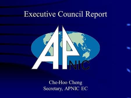 Che-Hoo Cheng Secretary, APNIC EC Executive Council Report.