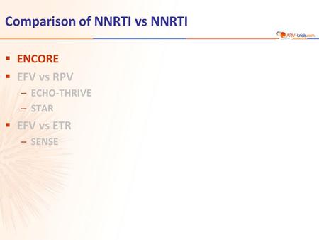 Comparison of NNRTI vs NNRTI  ENCORE  EFV vs RPV –ECHO-THRIVE –STAR  EFV vs ETR –SENSE.