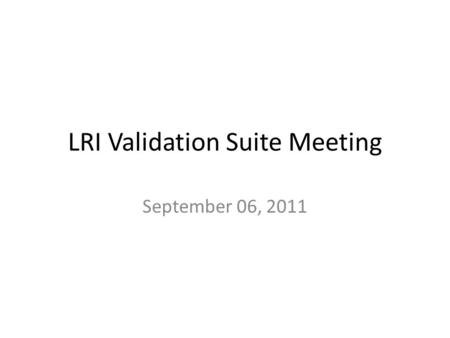 LRI Validation Suite Meeting September 06, 2011. Agenda Test data update – Selection of core message set Update Review validation discussion page – Mapping.