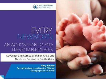 Version April 2014 Advocacy and Campaigning on Child and Newborn Survival in South Africa Mary Kinney Saving Newborn Lives/Save the Children Managing editor.
