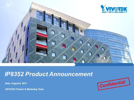Date: August 9, 2011 VIVOTEK Product & Marketing Team IP8352 Product Announcement Confidential.
