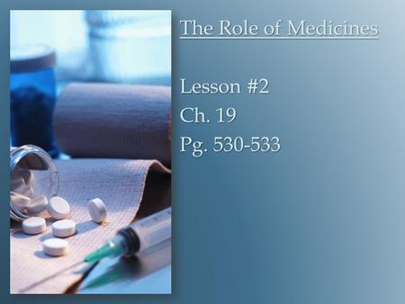The Role of Medicines Lesson #2 Ch. 19 Pg. 530-533.