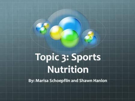 Topic 3: Sports Nutrition By: Marisa Schoepflin and Shawn Hanlon.