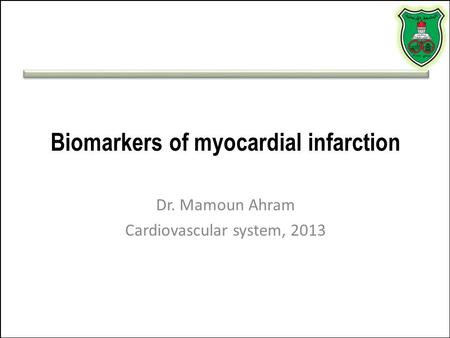 Biomarkers of myocardial infarction Dr. Mamoun Ahram Cardiovascular system, 2013.