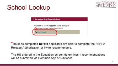 1 School Lookup * must be completed before applicants are able to complete the FERPA Release Authorization or invite recommenders. The HS entered in the.