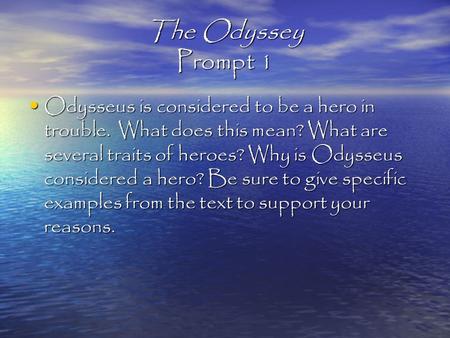 The Odyssey Prompt 1 Odysseus is considered to be a hero in trouble. What does this mean? What are several traits of heroes? Why is Odysseus considered.