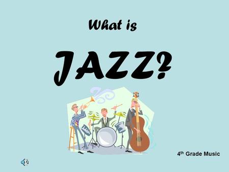What is JAZZ? 4 th Grade Music. What is Jazz?? Improvisation is important in Jazz Jazz uses “bent” music notes Jazz expresses many emotions Jazz uses.