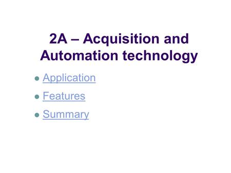 2A – Acquisition and Automation technology Application Features Summary.