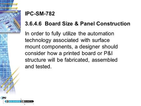 IPC-SM-782 3.6.4.6 Board Size & Panel Construction In order to fully utilize the automation technology associated with surface mount components, a designer.