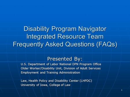 1 Disability Program Navigator Integrated Resource Team Frequently Asked Questions (FAQs) Presented By: U.S. Department of Labor National DPN Program Office.