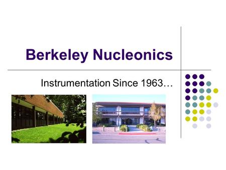 Berkeley Nucleonics Instrumentation Since 1963…. Management Team David Brown, President 15 Years, BA Management Mel Brown, Director of Finance 45 Years,