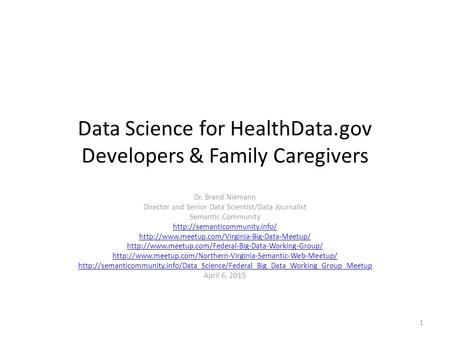 Data Science for HealthData.gov Developers & Family Caregivers Dr. Brand Niemann Director and Senior Data Scientist/Data Journalist Semantic Community.