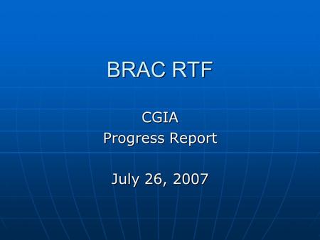 BRAC RTF CGIA Progress Report July 26, 2007. BRAC RTF Task #10 CGIA role Mapping and analysisMapping and analysis Geographic Information SystemsGeographic.
