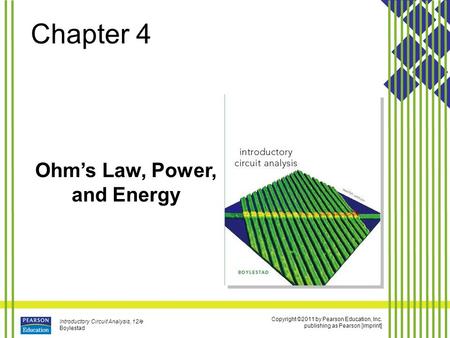 Copyright ©2011 by Pearson Education, Inc. publishing as Pearson [imprint] Introductory Circuit Analysis, 12/e Boylestad Chapter 4 Ohm’s Law, Power, and.