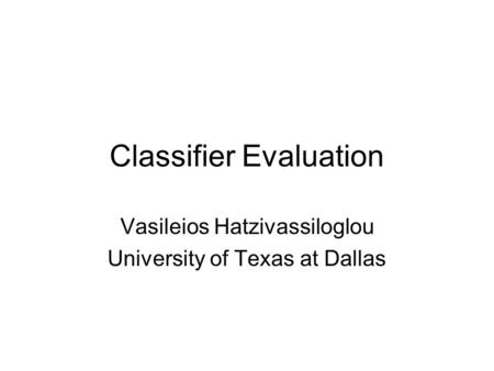Classifier Evaluation Vasileios Hatzivassiloglou University of Texas at Dallas.