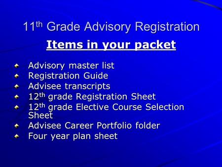 11 th Grade Advisory Registration Items in your packet Advisory master list Registration Guide Advisee transcripts 12 th grade Registration Sheet 12 th.