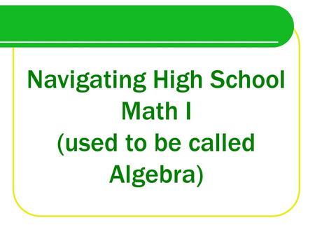 Navigating High School Math I (used to be called Algebra)