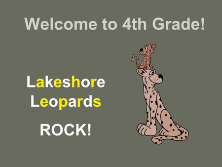 Welcome to 4th Grade! Lakeshore Leopards ROCK!. 4th Grade Teachers Rachelle Hall  Math Kiersten Santangelo  Reading, Writing and Spelling Kathy Pinner.