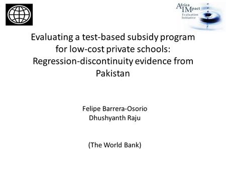 Evaluating a test-based subsidy program for low-cost private schools: Regression-discontinuity evidence from Pakistan Felipe Barrera-Osorio Dhushyanth.