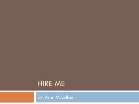 HIRE ME By: Ariel McLellan. Qualifications  Graduated from Gallaudet University with an M. A. in Interpretation  Graduated from St. Catherine University.