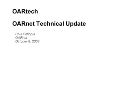 OARtech OARnet Technical Update Paul Schopis OARnet October 8, 2008.