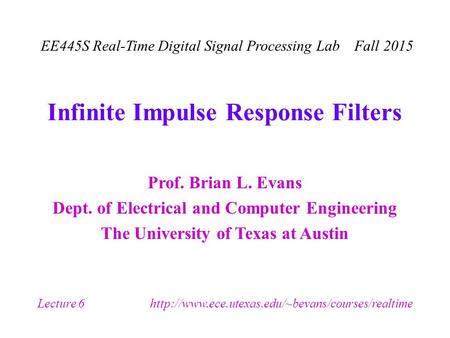 Prof. Brian L. Evans Dept. of Electrical and Computer Engineering The University of Texas at Austin EE445S Real-Time Digital Signal Processing Lab Fall.