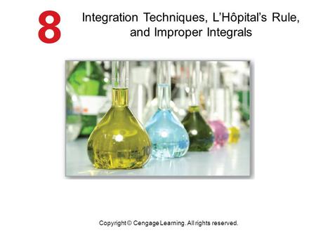 Integration Techniques, L’Hôpital’s Rule, and Improper Integrals Copyright © Cengage Learning. All rights reserved.