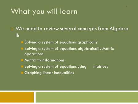 1 What you will learn  We need to review several concepts from Algebra II: Solving a system of equations graphically Solving a system of equations algebraically.
