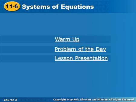 11-6 Systems of Equations Course 3 Warm Up Warm Up Problem of the Day Problem of the Day Lesson Presentation Lesson Presentation.