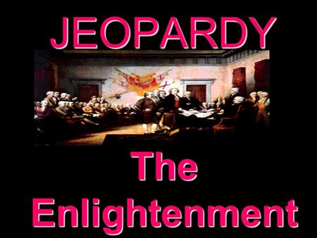 JEOPARDY The Enlightenment 100 200 300 400 500 100 200 300 400 500 100 200 300 400 500 100 200 300 400 500 100 200 300 400 500 100 200 300 400 500 Philosophes.