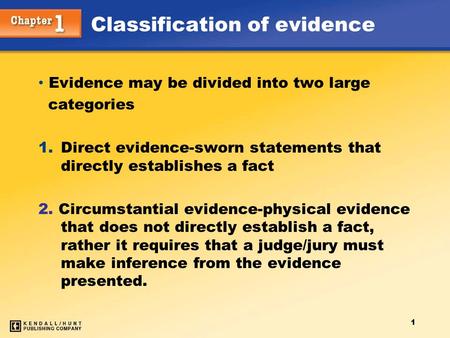 1 Classification of evidence Evidence may be divided into two large categories 1.Direct evidence-sworn statements that directly establishes a fact 2. Circumstantial.