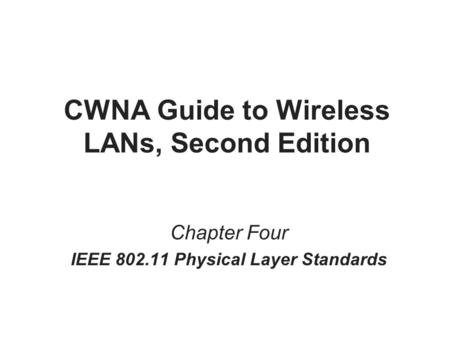 CWNA Guide to Wireless LANs, Second Edition Chapter Four IEEE 802.11 Physical Layer Standards.