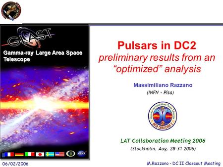 06/02/2006 M.Razzano - DC II Closeout Meeting Pulsars in DC2 preliminary results from an “optimized” analysis Gamma-ray Large Area Space Telescope Massimiliano.