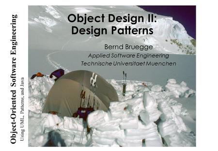 Using UML, Patterns, and Java Object-Oriented Software Engineering Object Design II: Design Patterns Bernd Bruegge Applied Software Engineering Technische.