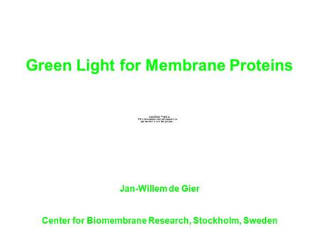 Jan-Willem de Gier Center for Biomembrane Research, Stockholm, Sweden Green Light for Membrane Proteins.