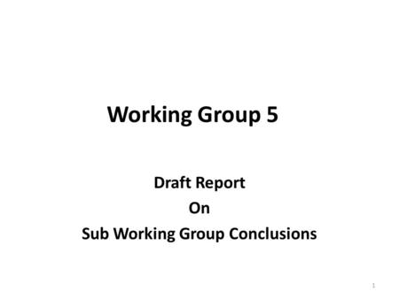 Working Group 5 Draft Report On Sub Working Group Conclusions 1.