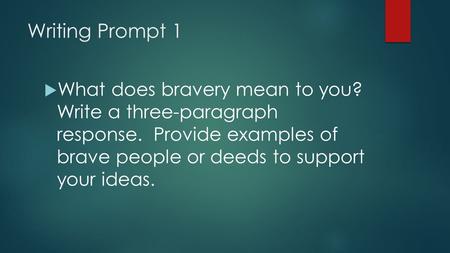 Writing Prompt 1  What does bravery mean to you? Write a three-paragraph response. Provide examples of brave people or deeds to support your ideas.