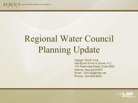 Regional Water Council Planning Update Dargan “Scott” Cole Hall Booth Smith & Slover, P.C. 191 Peachtree Street, Suite 2900 Atlanta, Georgia 30303 Email: