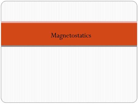 1 Magnetostatics. 2 If charges are moving with constant velocity, a static magnetic (or magnetostatic) field is produced. Thus, magnetostatic fields originate.