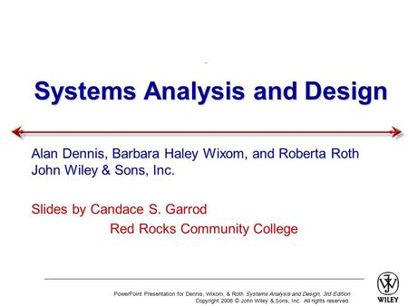 PowerPoint Presentation for Dennis, Wixom, & Roth Systems Analysis and Design, 3rd Edition Copyright 2006 © John Wiley & Sons, Inc. All rights reserved.