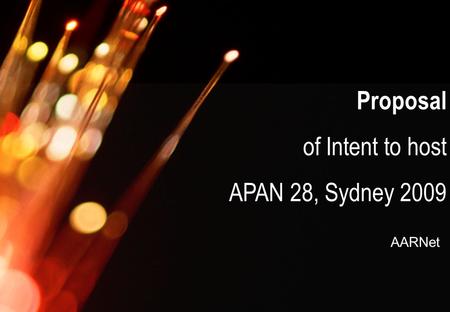 AARNet Copyright 2007 Proposal of Intent to host APAN 28, Sydney 2009 AARNet.