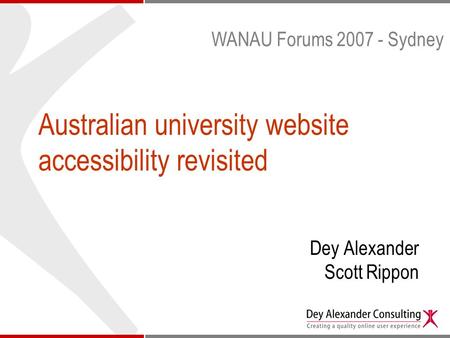 Australian university website accessibility revisited Dey Alexander Scott Rippon WANAU Forums 2007 - Sydney.