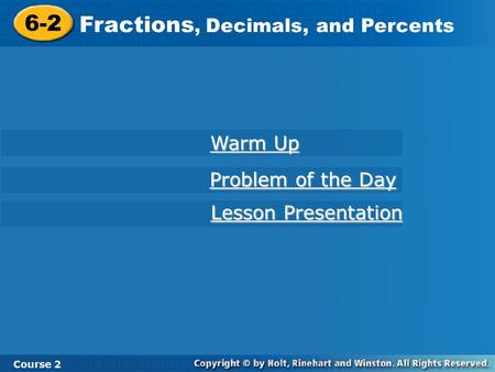 6-2 Fractions, Decimals, and Percents Course 2 Warm Up Warm Up Problem of the Day Problem of the Day Lesson Presentation Lesson Presentation.