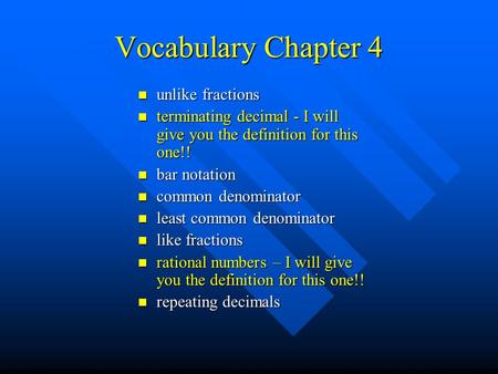 Vocabulary Chapter 4 unlike fractions unlike fractions terminating decimal - I will give you the definition for this one!! terminating decimal - I will.