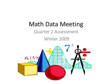 Math Data Meeting Quarter 2 Assessment Winter 2009.
