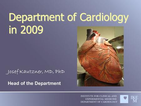 Department of Cardiology in 2009 Josef Kautzner, MD, PhD Head of the Department.